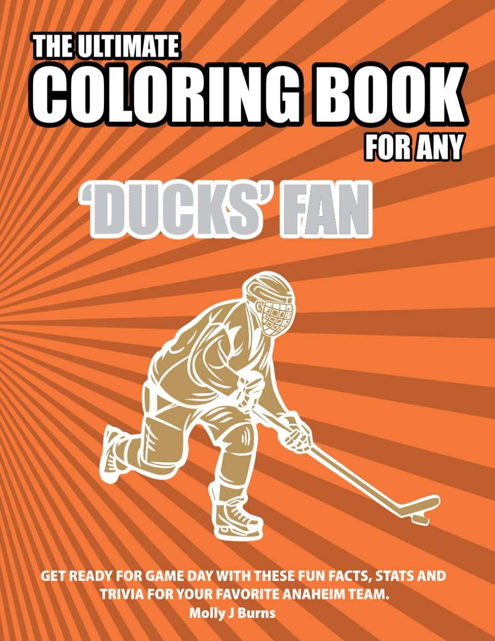 The Ultimate Coloring Book for any Ducks Fan.: Get ready for game day with these fun facts, stats and trivia for your favorite Anaheim team. (Ice Hockey)