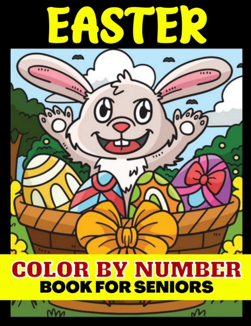 Easter Color By Number Book For Seniors: An Adult Color By Numbers Coloring Book of Cute Easter Bunnies, Easter Eggs, and Beautiful Spring Flowers for Hours of Fun, Stress Relief and Relaxation