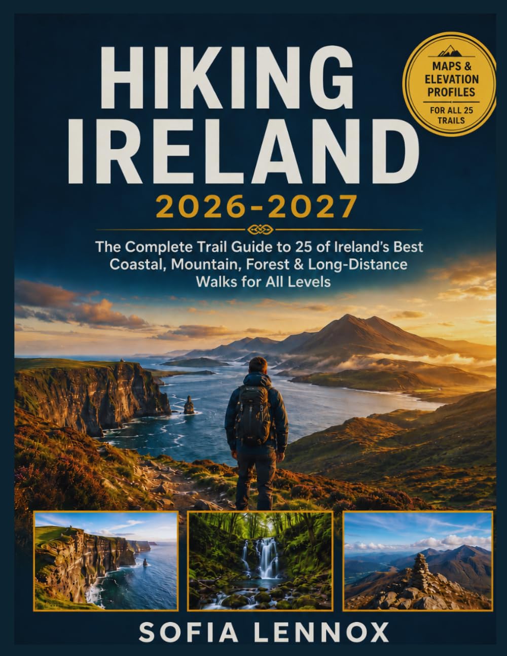 HIKING IRELAND 2026-2027: The Complete Trail Guide to 25 of Ireland's Best Coastal, Mountain, Forest & Long-Distance Walks for All Levels