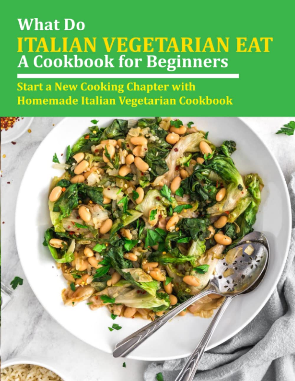What do Italian Vegetarian Eat-A Cookbook for Beginners: Start a New Cooking Chapter with Homemade Italian Vegetarian Cookbook