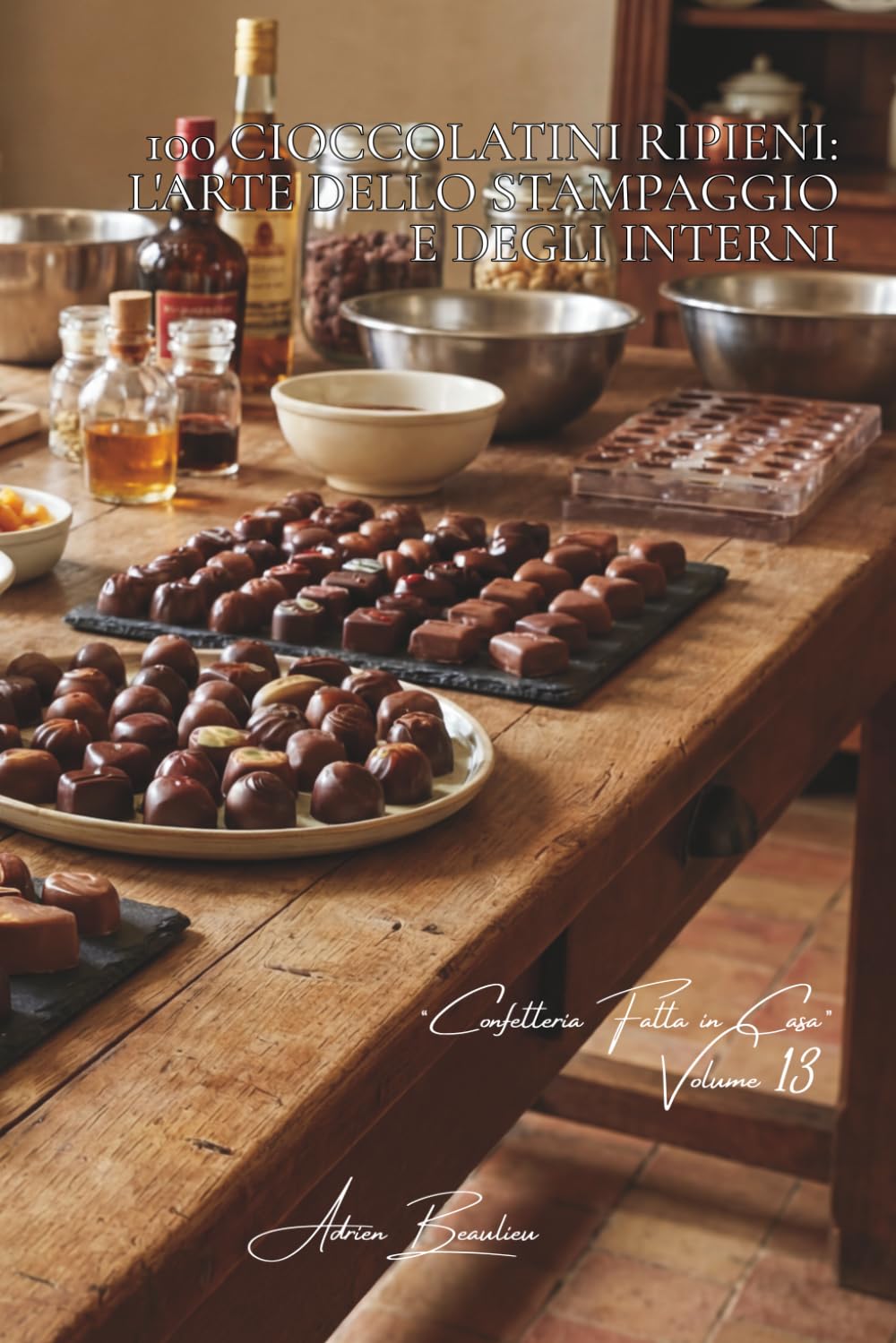 100 cioccolatini ripieni: l'arte dello stampaggio e degli interni: Liquori, ganache, tecniche avanzate rese accessibili. (SERIE CIOCCOLATO (18 volumi) ... “Confetteria Fatta in Casa” (5 volumi))