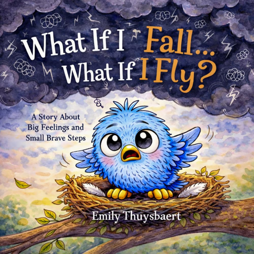 What If I Fall, What If I Fly: A story about big feelings and small brave steps