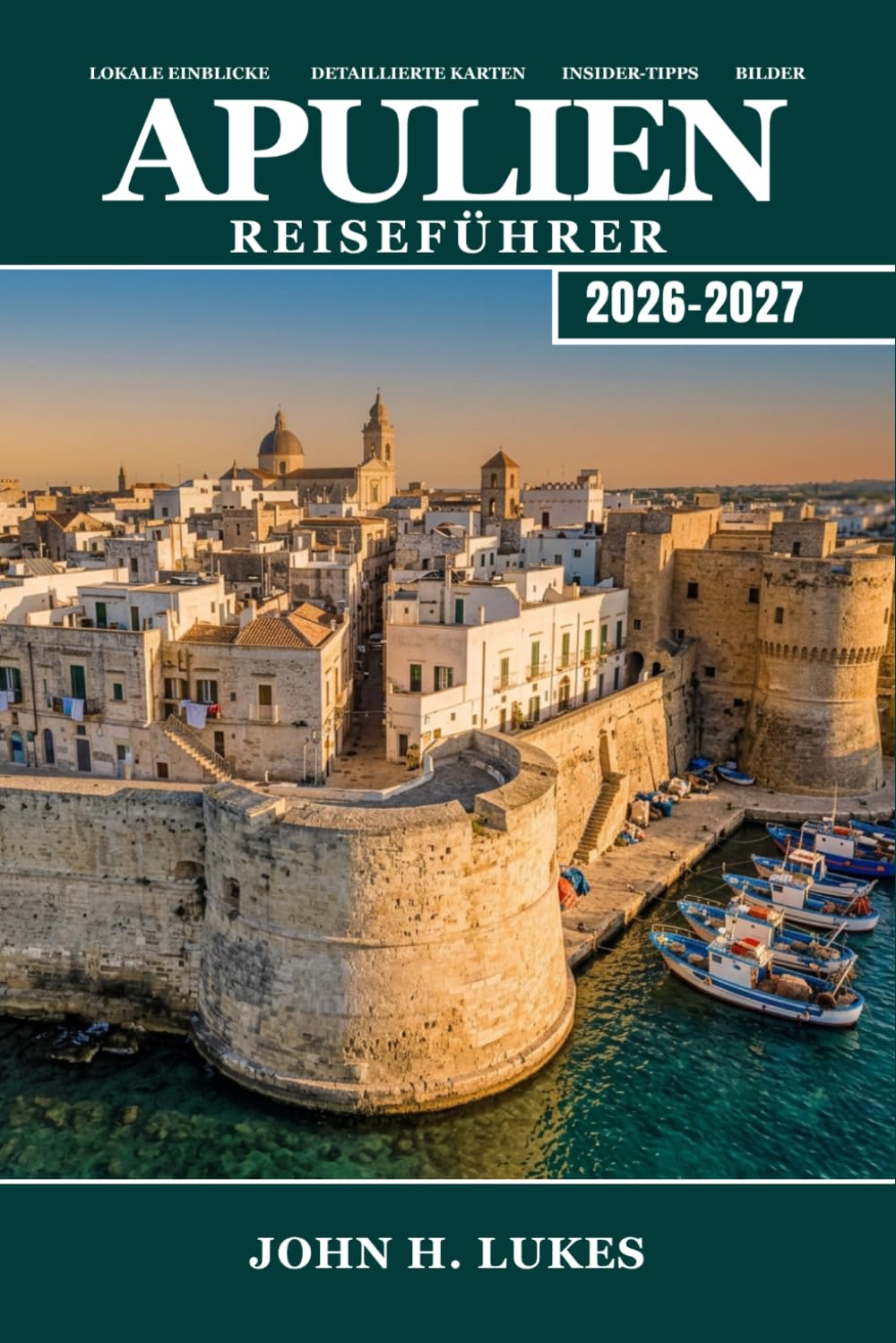 APULIEN Reiseführer 2026-2027: Erkunden Sie Trulli-Dörfer, barocke Städte, Adriastrände, Olivenhaine und die apulische Küche im sonnenverwöhnten Absatz Apuliens