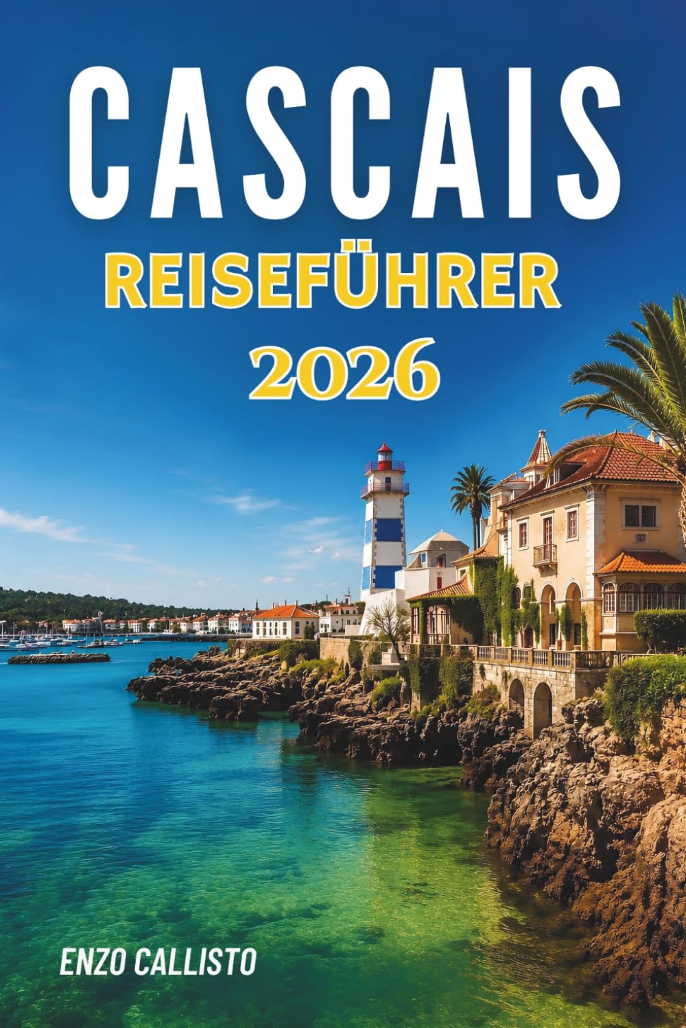 CASCAIS REISEFÜHRER 2026: Ein Küsten Refugium voller Charme, Kultur und zeitloser Schönheit