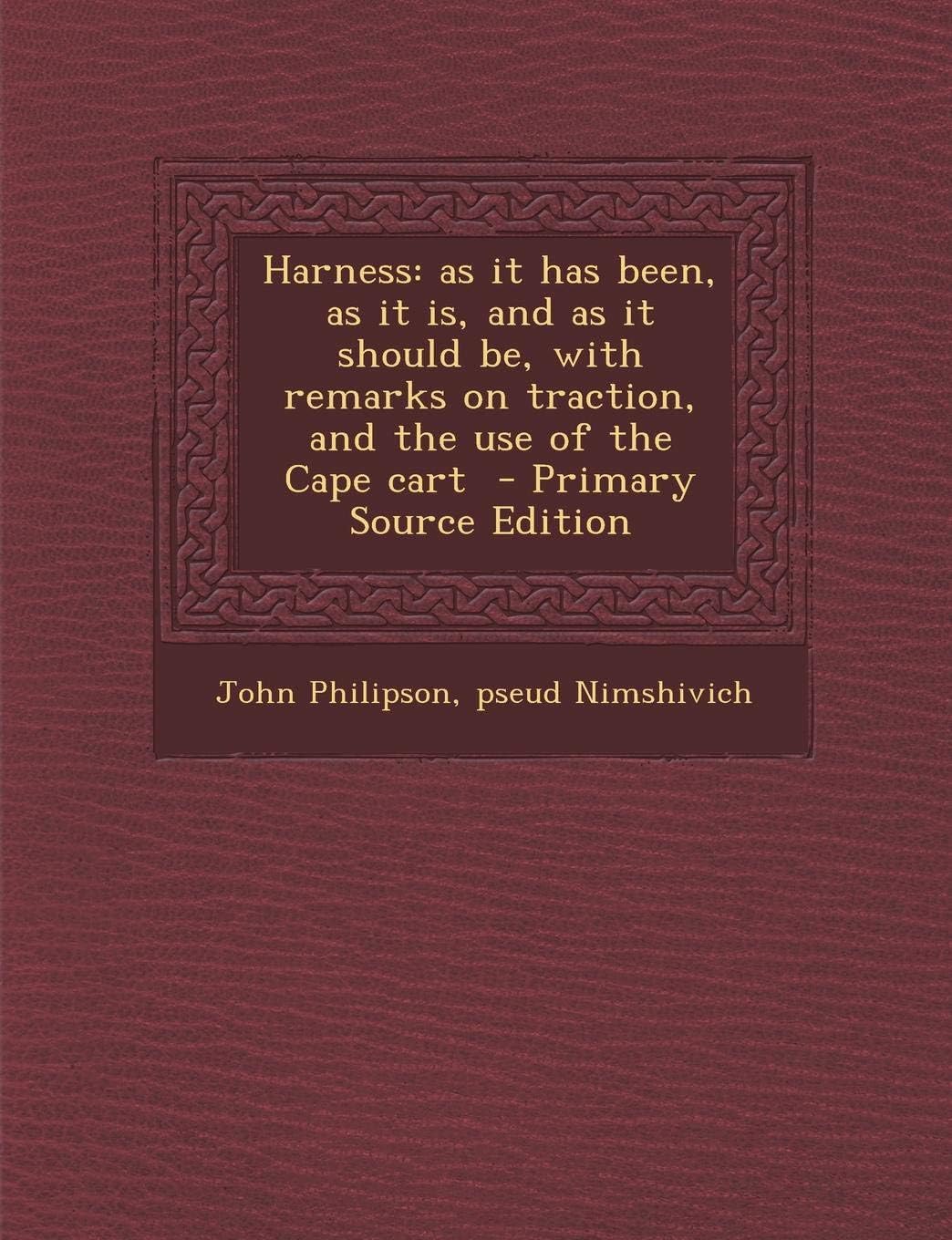 Harness: as it has been, as it is, and as it should be, with remarks on traction, and the use of the Cape cart