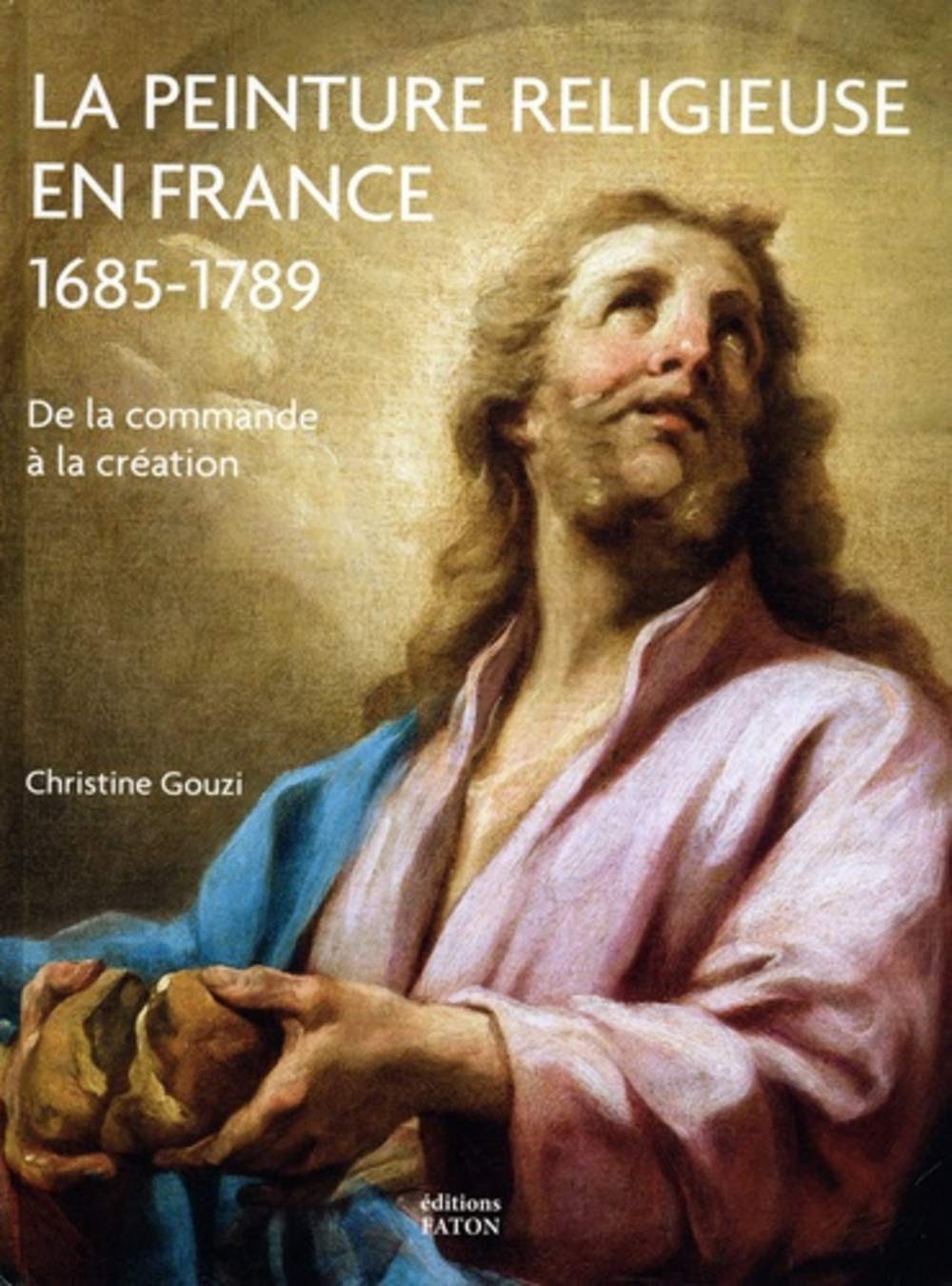 La Peinture religieuse en France, 1685-1789: De la commande à la création