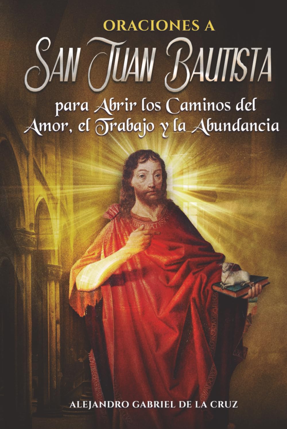 Oraciones a San Juan Bautista para Abrir los Caminos del Amor, el Trabajo y la Abundancia