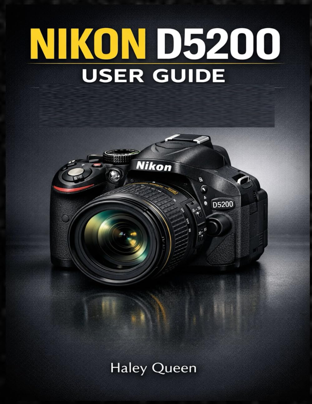 Nikon D5200 USER GUIDE: A Complete Approach to 24.1MP Performance, Full HD Video, and Creative Pro Techniques
