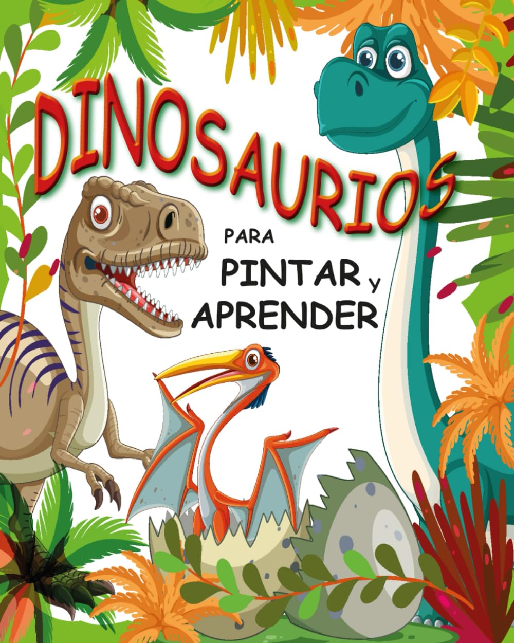 Dinosaurios para Pintar y Aprender: Un viaje al pasado para colorear, descubrir y divertirse