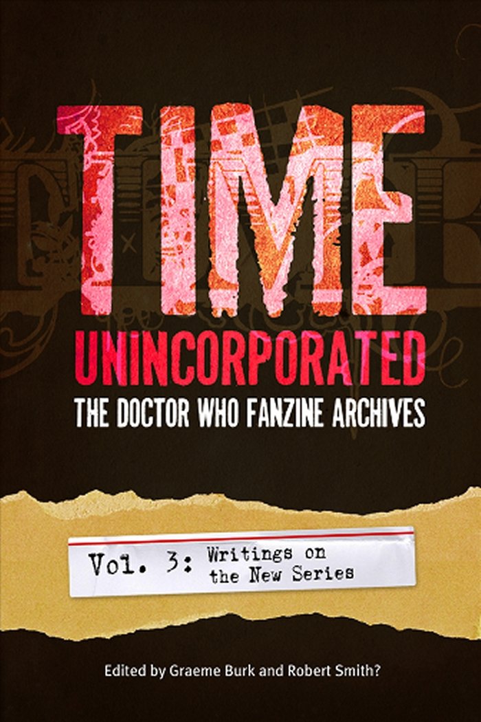 Time, Unincorporated 3: the Doctor Who Fanzine Archives: (Vol. 3: Writings on the New Series)