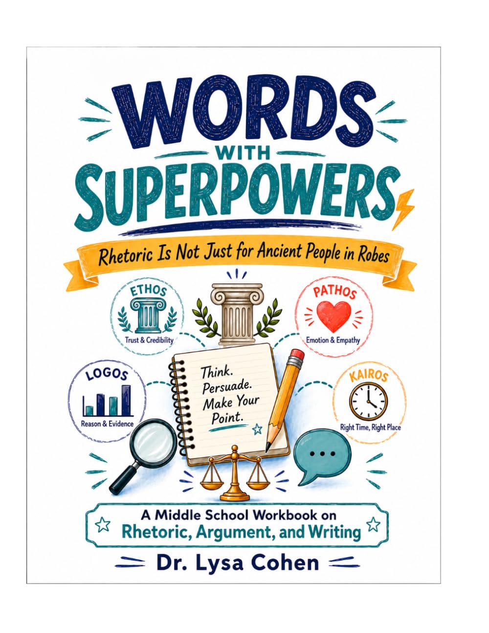 Words with Superpowers, Book 1: Rhetoric Is Not Just for Ancient People in Robes: A Fun Middle School Workbook for Persuasive, Expository, and Argumentative Writing
