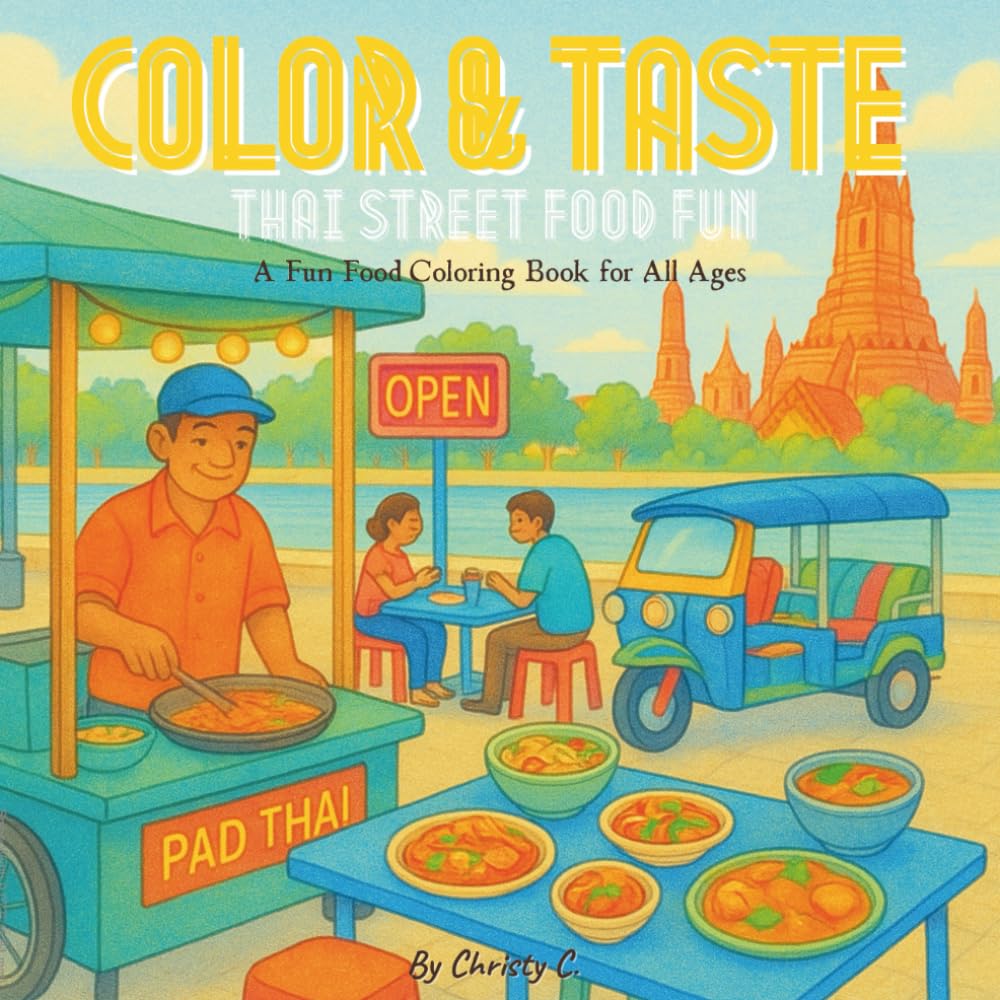 Color & Taste: Thai Street Food Fun — A Fun Food Coloring Book for All Ages: From Pad Thai to Mango Sticky Rice— Relaxing and Educational Coloring Fun ... & Taste: World Street Food Coloring Series)