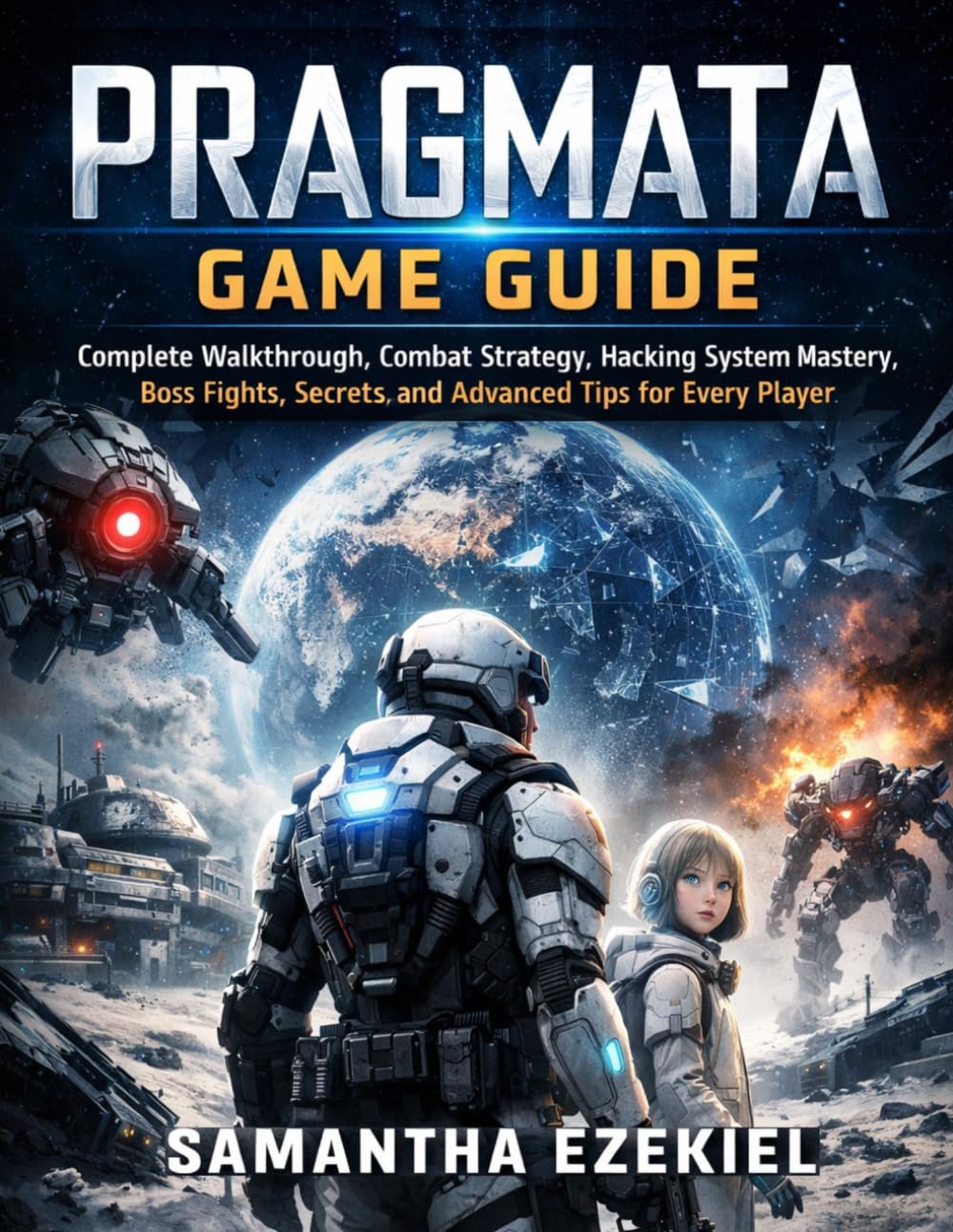 Pragmata Game Guide: Complete Walkthrough, Combat Strategy, Hacking System Mastery, Boss Fights, Secrets, and Advanced Tips for Every Player