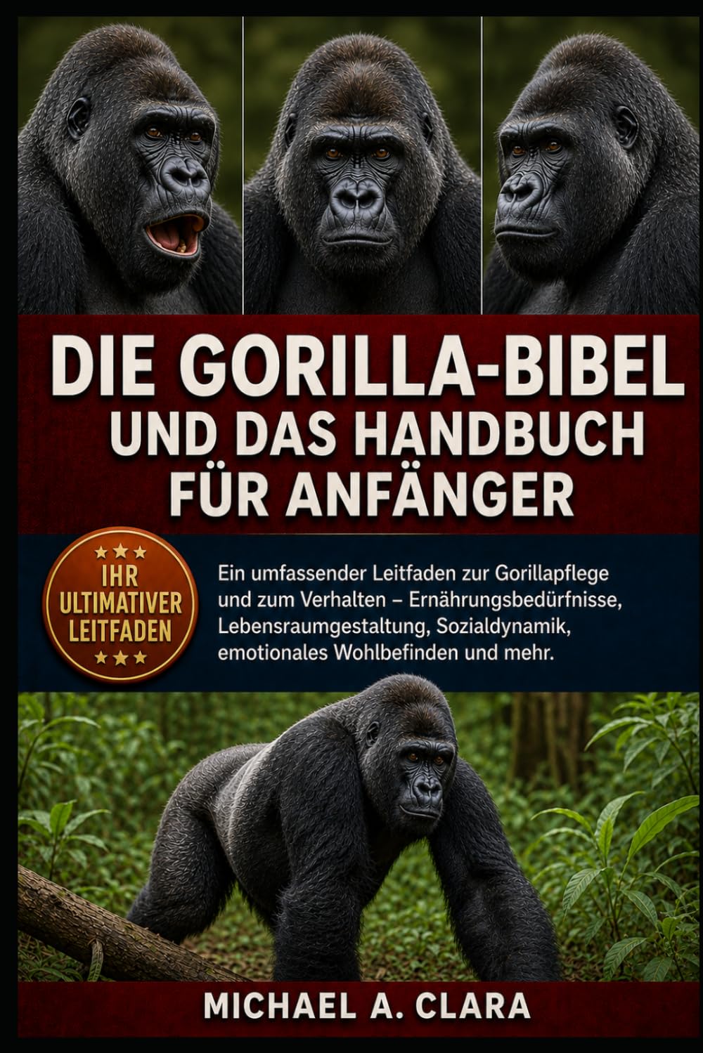 DIE GORILLA-BIBEL UND DAS HANDBUCH FÜR ANFÄNGER: Ein umfassender Leitfaden zur Gorillapflege und zum Verhalten – Ernährungsbedürfnisse, ... emotionales Wohlbefinden und mehr.