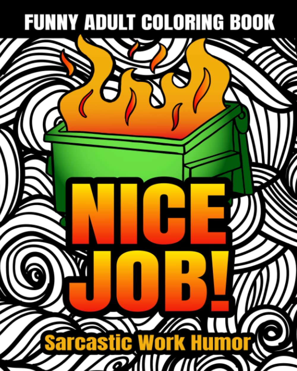 Funny Adult Coloring Book: Nice Job! Sarcastic Work Humor: Snarky Coworker Quotes, Easy Mandala Patterns for Stress Relief and Relaxation (Swear Word Coloring Books for Women)