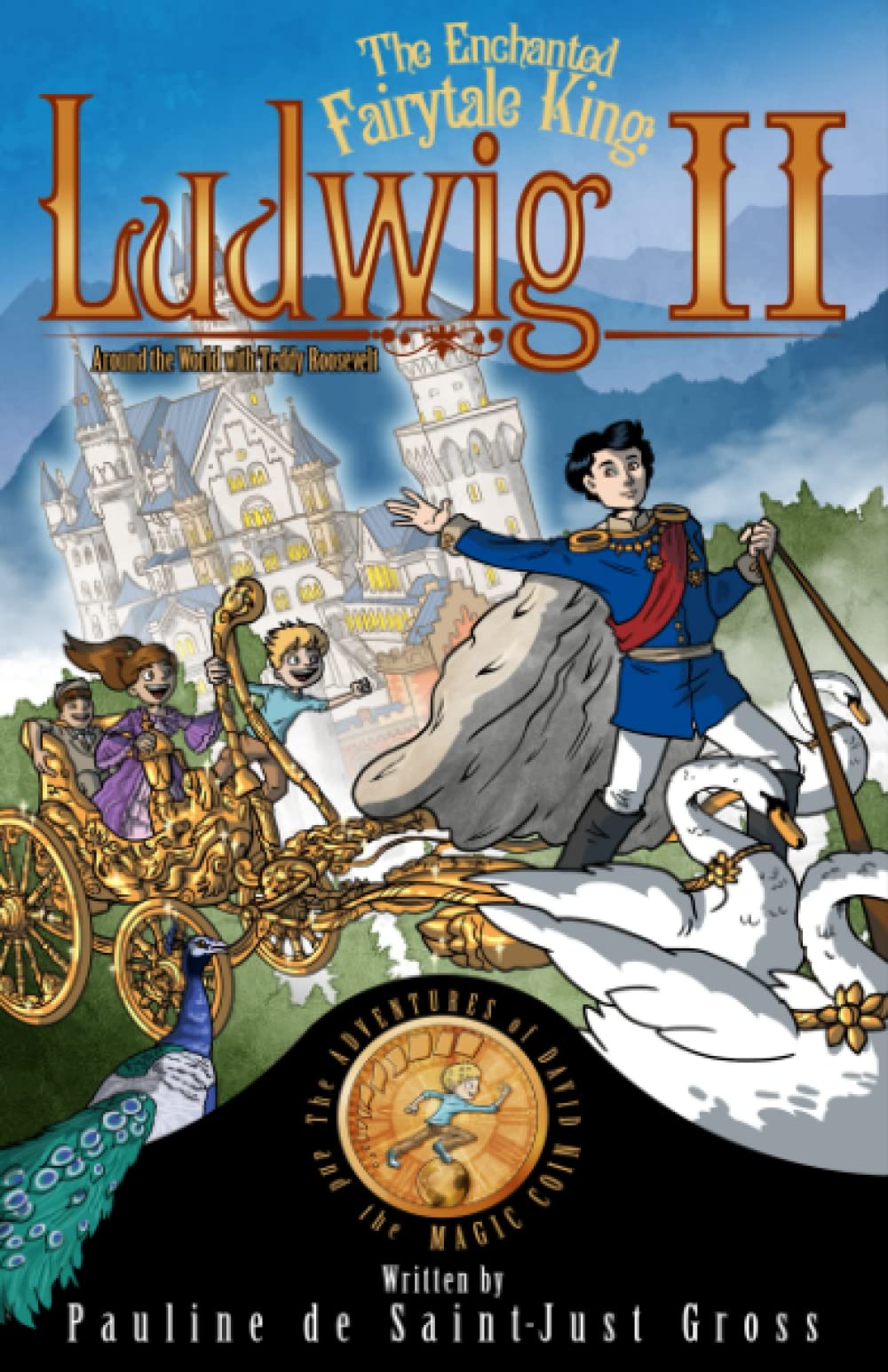 The Enchanted Fairytale King: Ludwig II: Around the World with Teddy Roosevelt