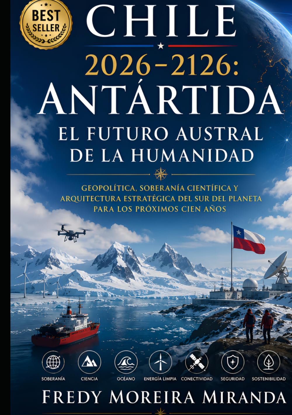 Chile 2026–2126: Antártida — El Futuro Austral de la Humanidad: Geopolítica, soberanía científica y arquitectura estratégica del sur del planeta para ... cien años (Plan Estratégico Chile 2026-2126)