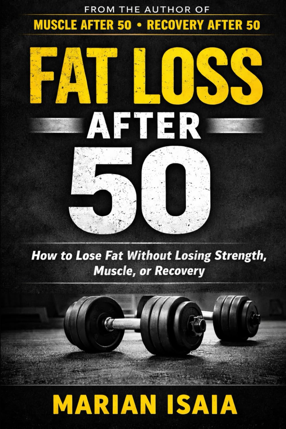 Fat Loss After 50: How to Lose Fat Without Losing Strength, Muscle, or Recovery (Train Smarter)