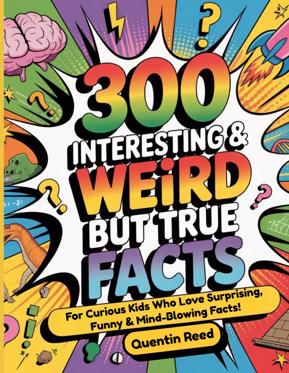 300 Interesting and Weird But True Facts: For Curious Kids Who Love Surprising, Educational, Funny & Mind-Blowing Facts Plus Trivia For Kids Ages 6-12 !