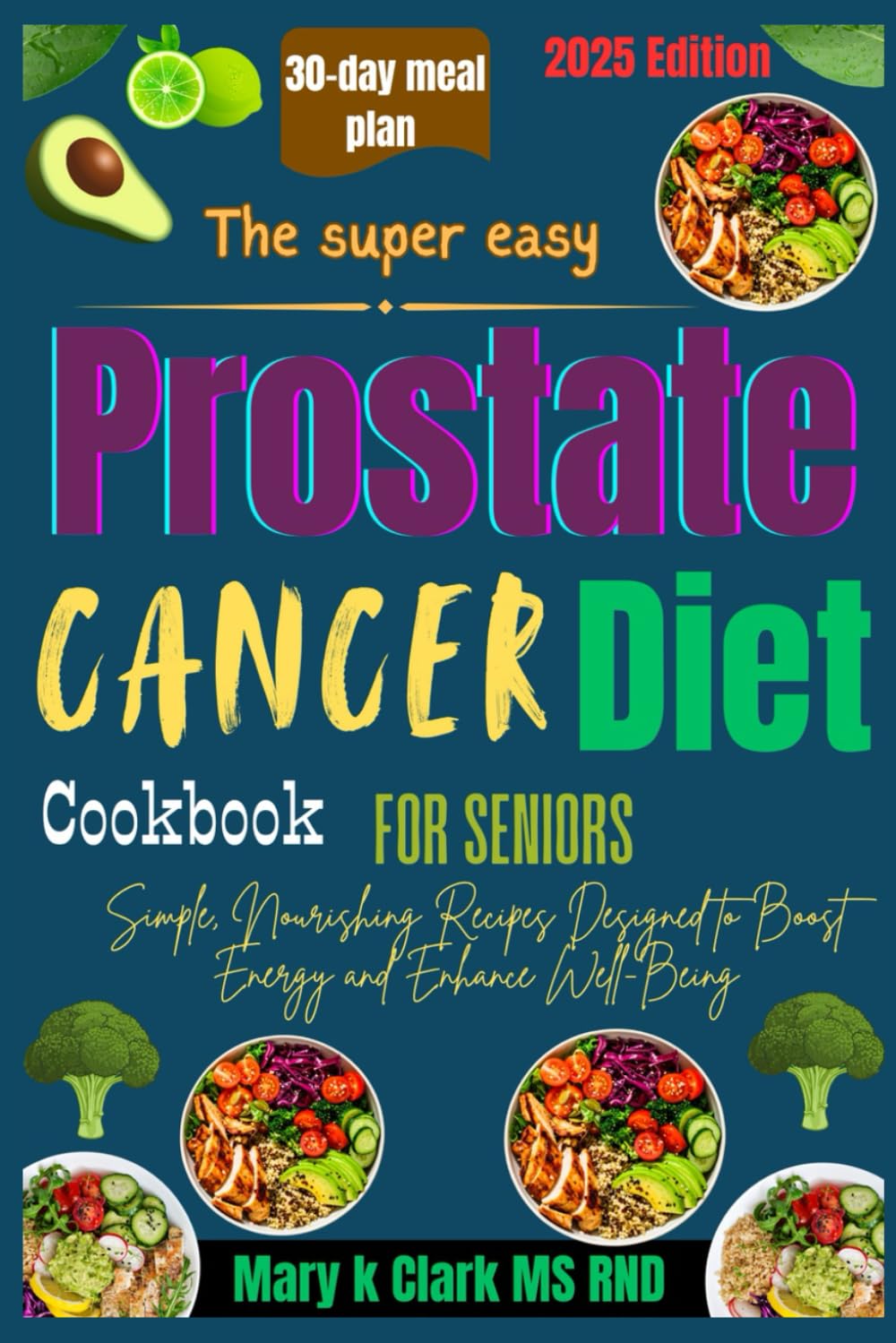The Super Easy Prostate Cancer Diet Cookbook for Seniors.: Simple, Nourishing Recipes Designed to Boost Energy and Enhance Well-Being