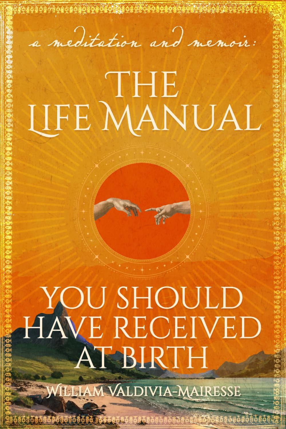 A Meditation and Memoir The Life Manual You Should Have Received At Birth: A Loving Guide to Self-Discovery, Spiritual Wisdom, and Psychological Insight for Mindset Shifts, Personal Growth & Purpose