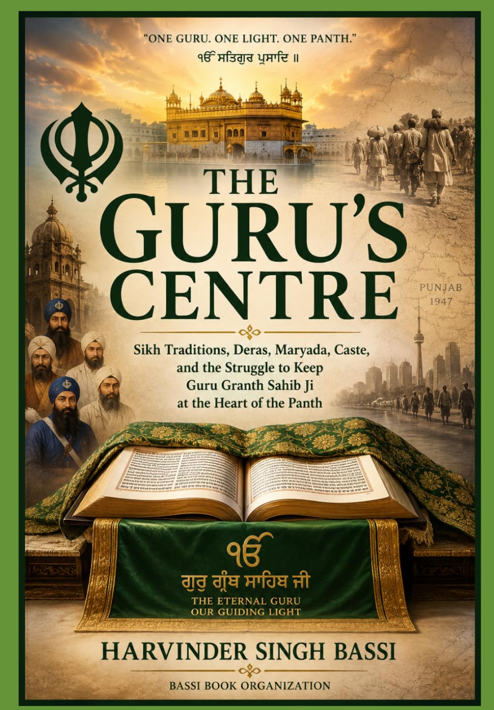 Part three: The Guru’s Centre: Sikh Traditions, Deras, Maryada, Caste, and the Struggle to Keep Guru Granth Sahib Ji at the Heart of the Panth