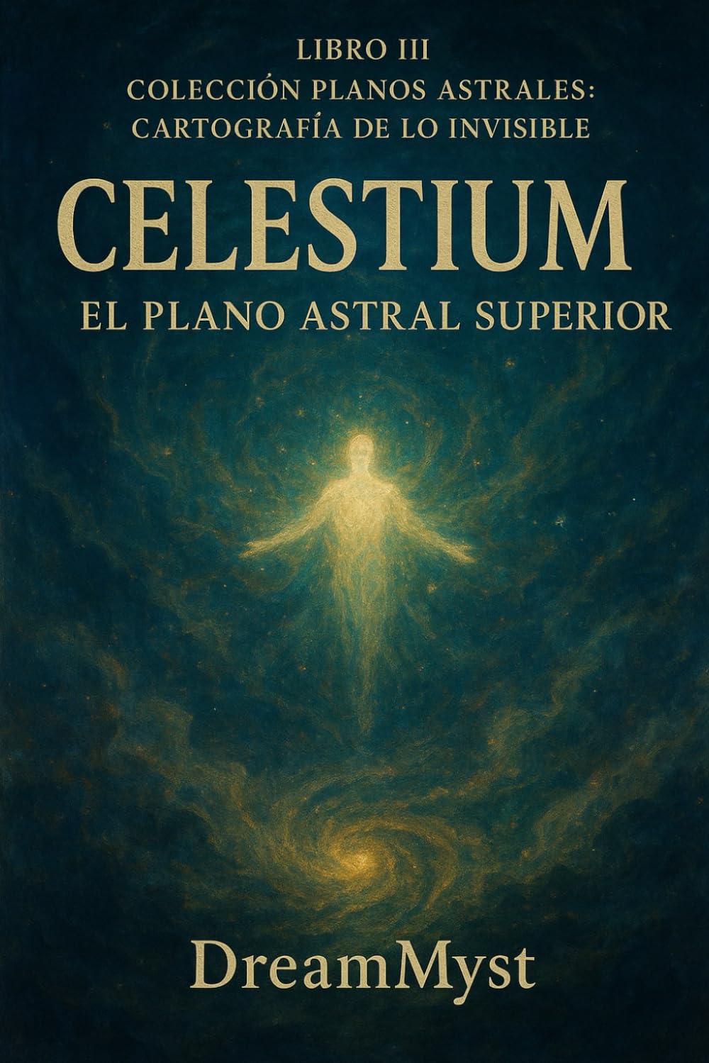 Colección Planos Astrales: Cartografía de lo Invisible: LIBRO III — Celestium: El Plano Astral Superior