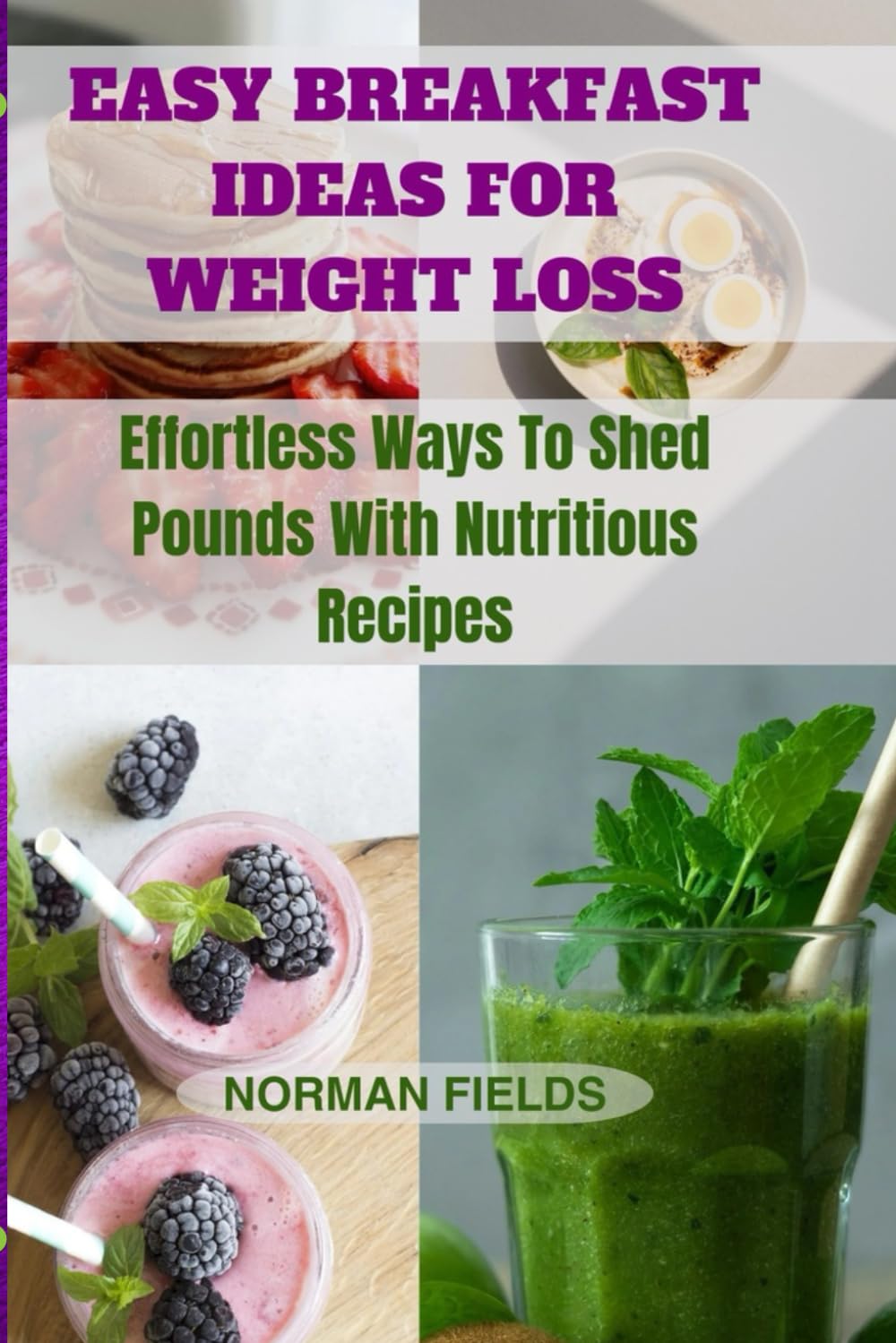 EASY BREAKFAST IDEAS FOR WEIGHT LOSS: Effortless Ways To Shed Pounds With Nutritious Recipes