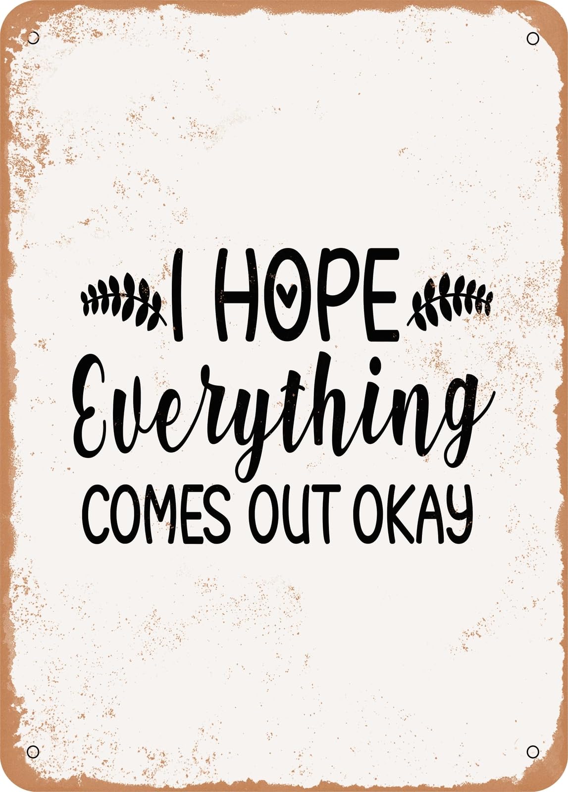 Metal Sign - I Hope Everything Comes Out Okay - 3 - Vintage Rusty Look home decor
