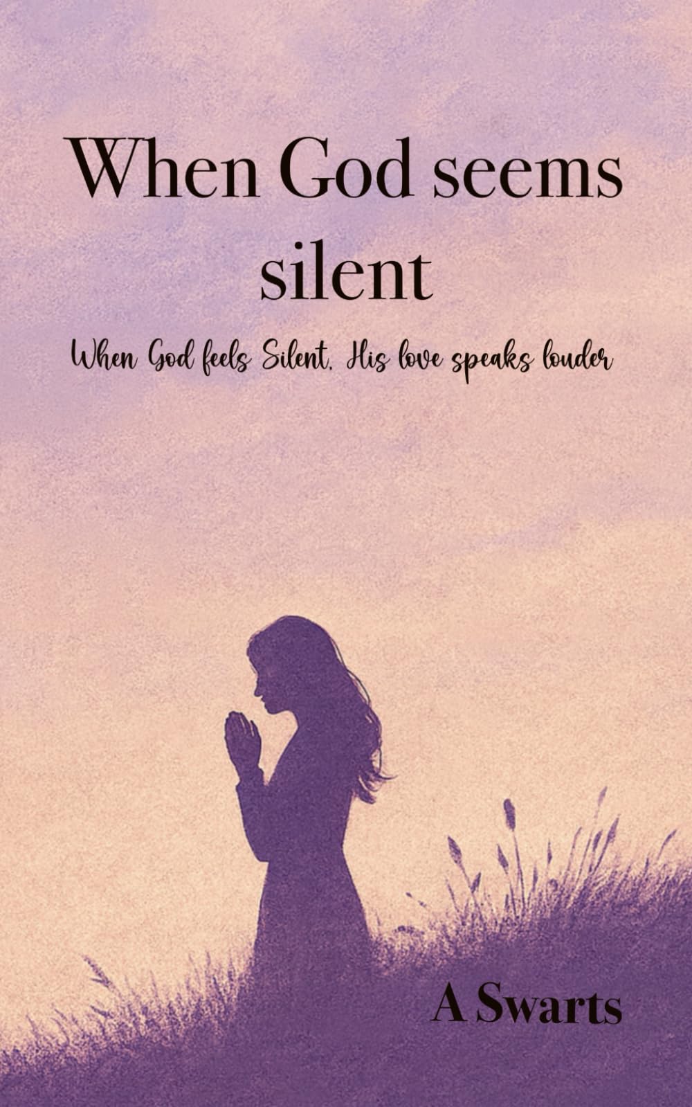 When God seems silent: When God Feels Silent, His Love Speaks Louder