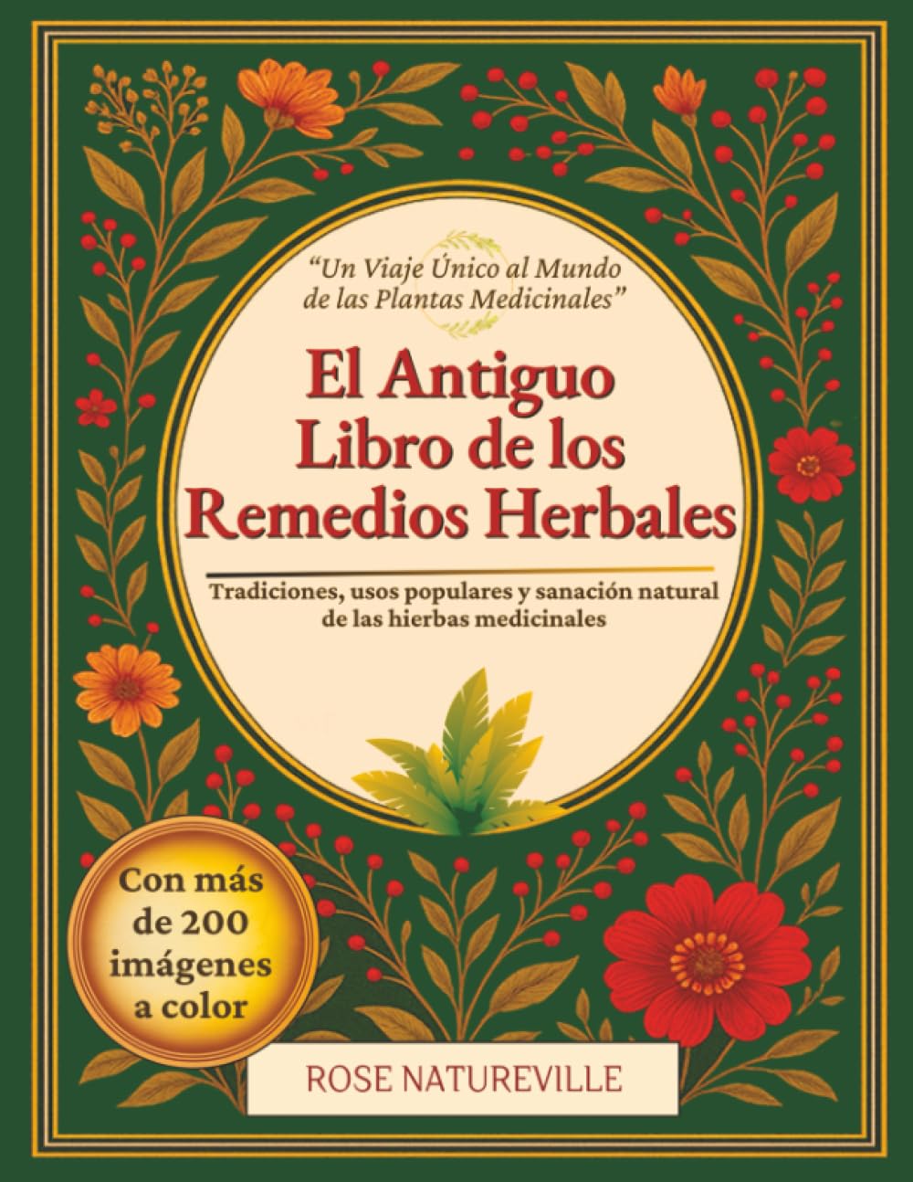 El Antiguo Libro de los Remedios Herbales: Cientos de plantas medicinales, más de 600 remedios, 450 recetas para infusiones, aceites esenciales y tinturas para principiantes y expertos
