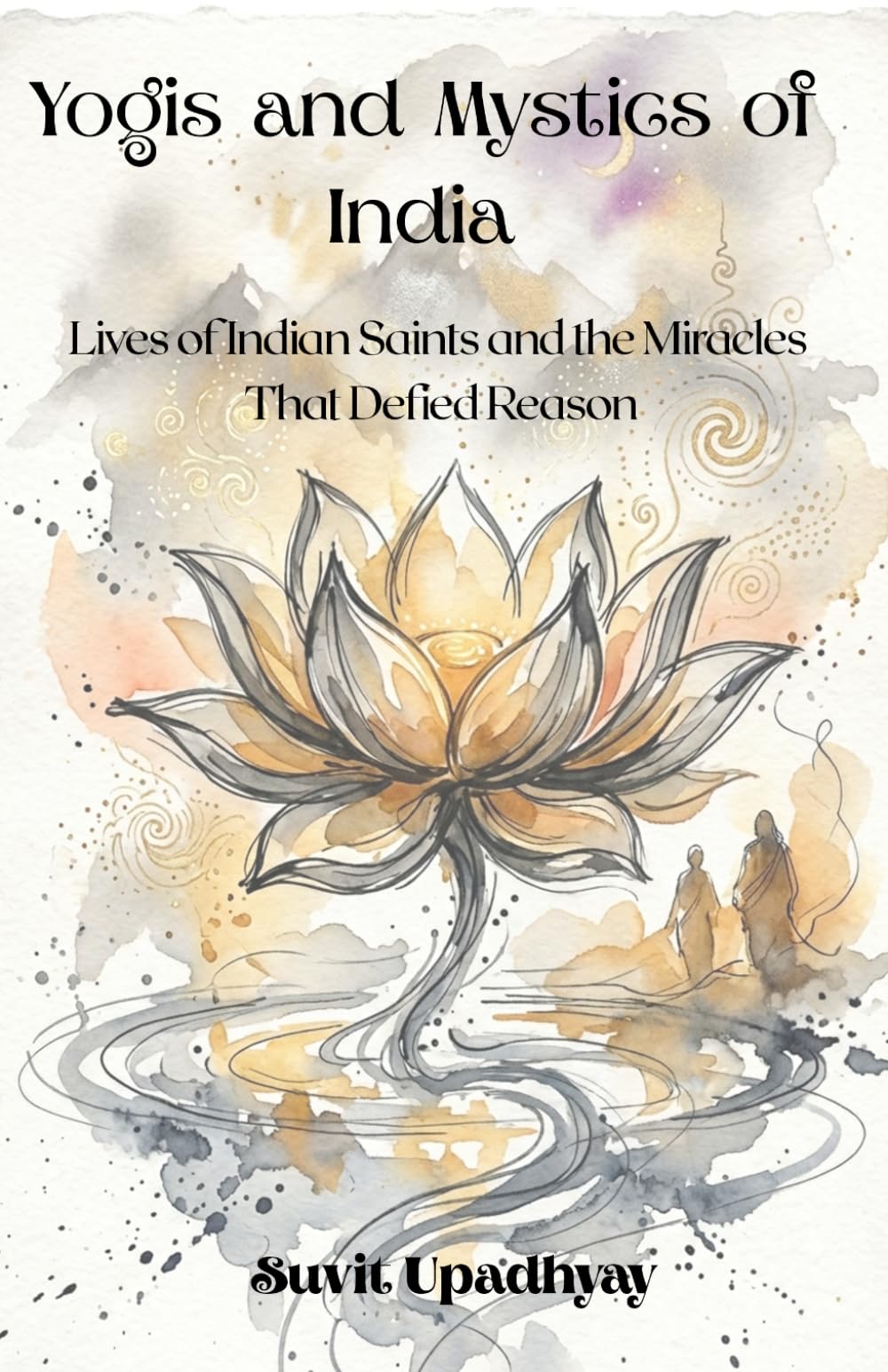 Yogis and Mystics of India: Lives of Indian Saints and the Miracles That Defied Reason
