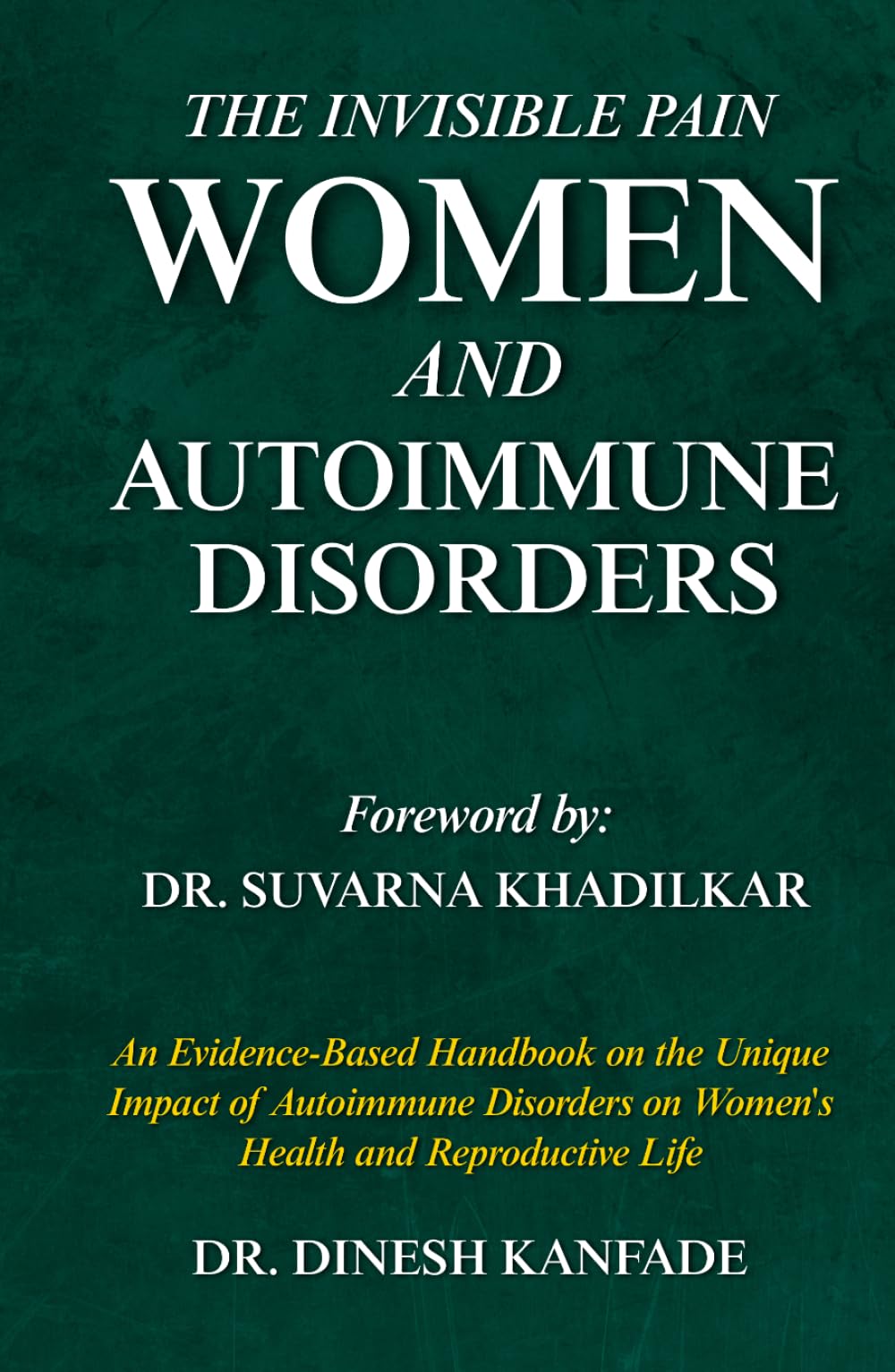THE INVISIBLE PAIN: WOMEN AND AUTOIMMUNE DISORDERS: An Evidence-Based Handbook on the Unique Impact of Autoimmune Disorders on Women's Health and Reproductive Life