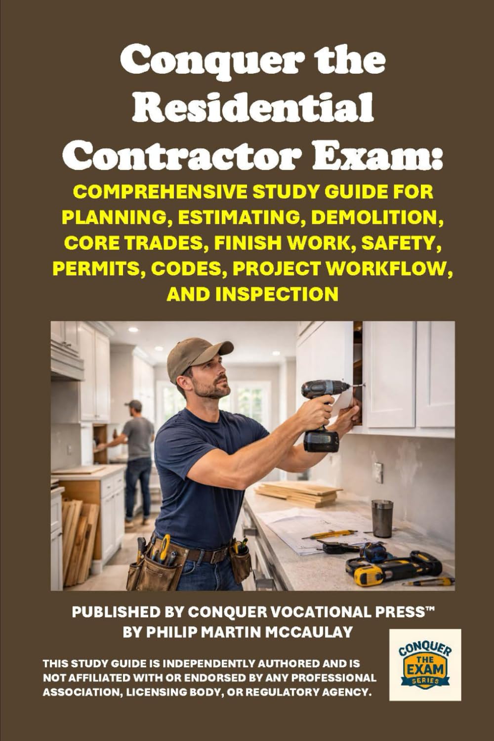 Conquer the Residential Contractor Exam: Comprehensive Study Guide for Planning, Estimating, Demolition, Core Trades, Finish Work, Safety, Permits, ... and Inspection (Skilled Trades Exams)