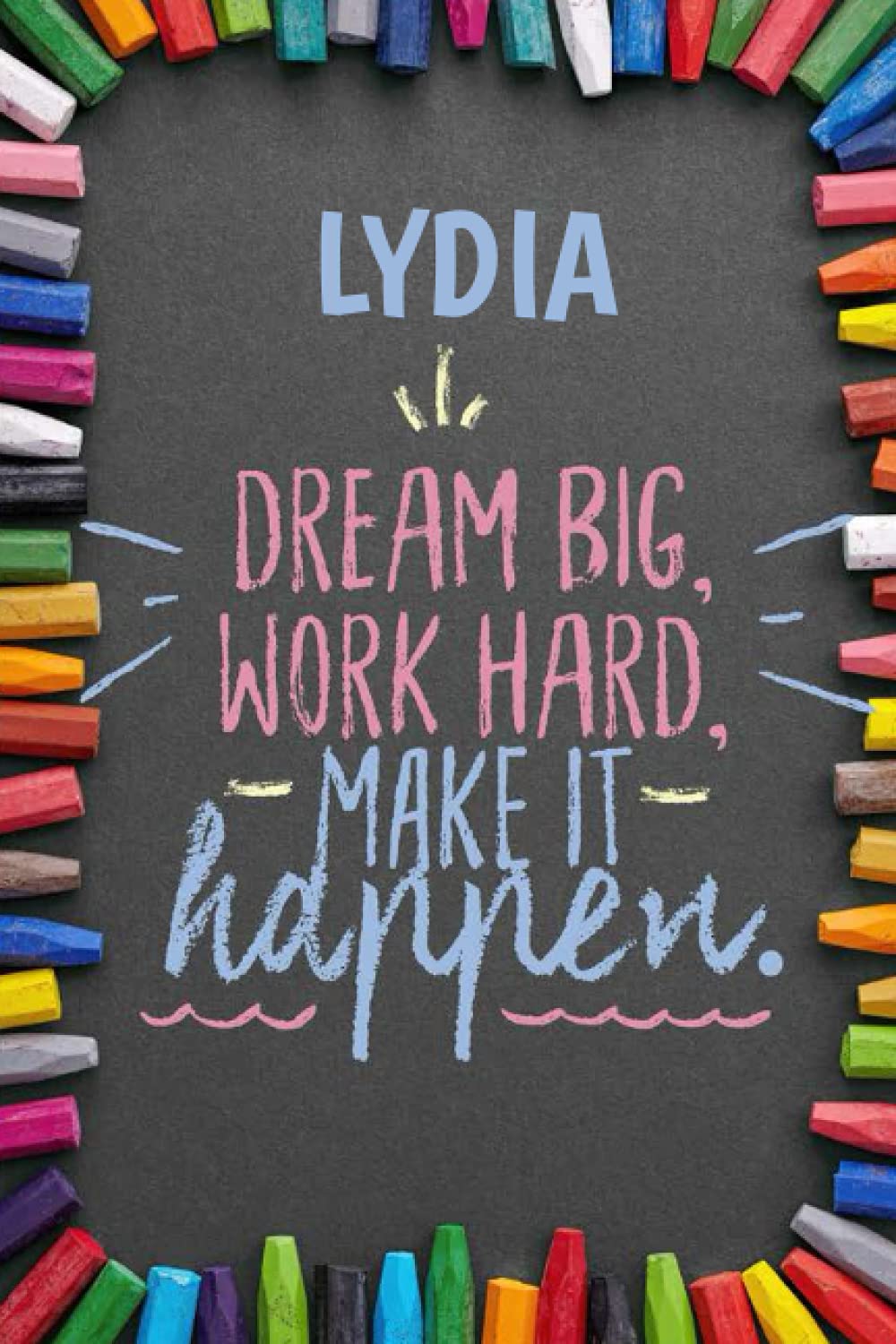 Dream Big Workhard Make it Happen Lydia: Personalised Motivational Journal Notebook for Girls Named Lydia. (Custom Name Journal, Blank Journal, Write ... Colorful Chalk Cover-Inspirational Quote(Lyd