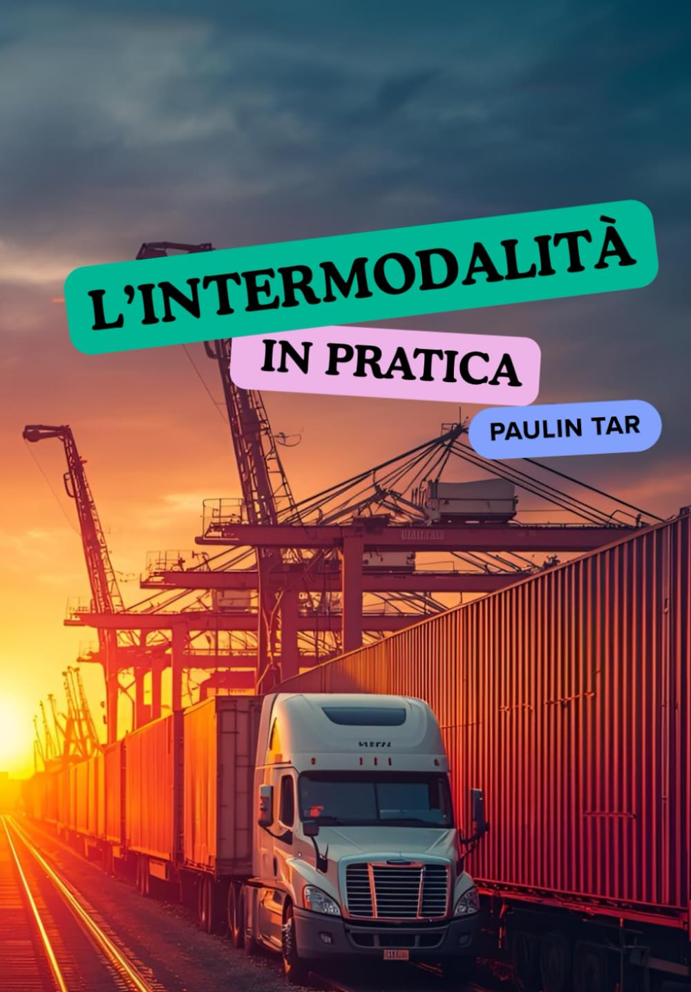 L'intermodalità in pratica: Guida pratica al trasporto intermodale