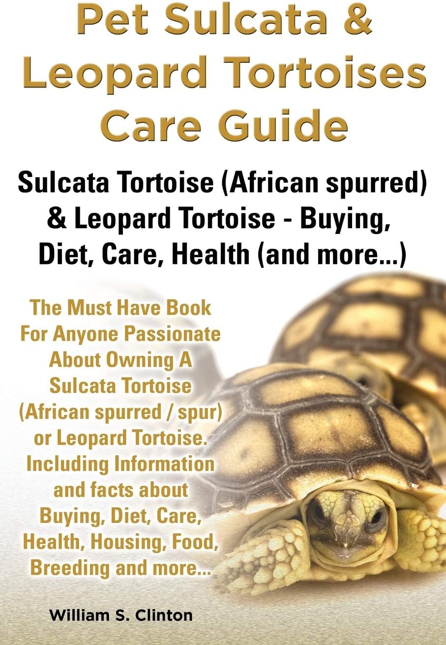 Pet Sulcata & Leopard Tortoises Care Guide Sulcata Tortoise (African spurred) & Leopard Tortoise - Buying, Diet, Care, Health (and more...)