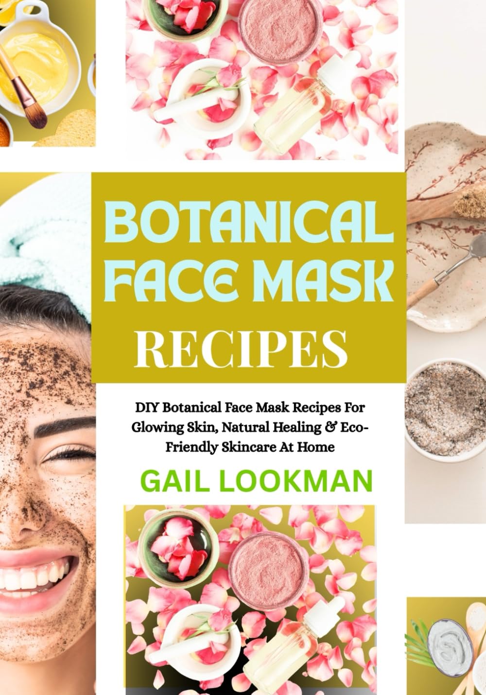 BOTANICAL FACE MASK RECIPES: DIY Botanical Face Mask Recipes For Glowing Skin, Natural Healing & Eco-Friendly Skincare At Home