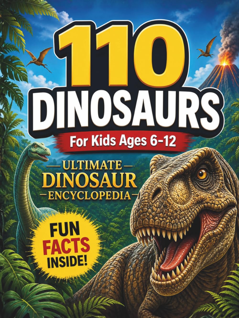 Ultimate Dinosaur Encyclopedia: 110 Realistic Dinosaurs with Facts, Size, Habitat, Fossils, and Fun Facts for Kids, Teens & Adults