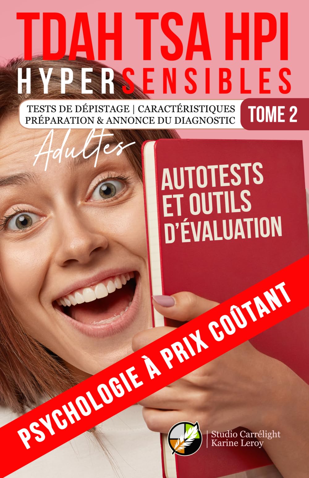 ADULTES TDAH, TSA, HPI, HYPERSENSIBLES | TOME 2 : AUTOTESTS ET OUTILS D’ÉVALUATION: Psychologie à prix coûtant