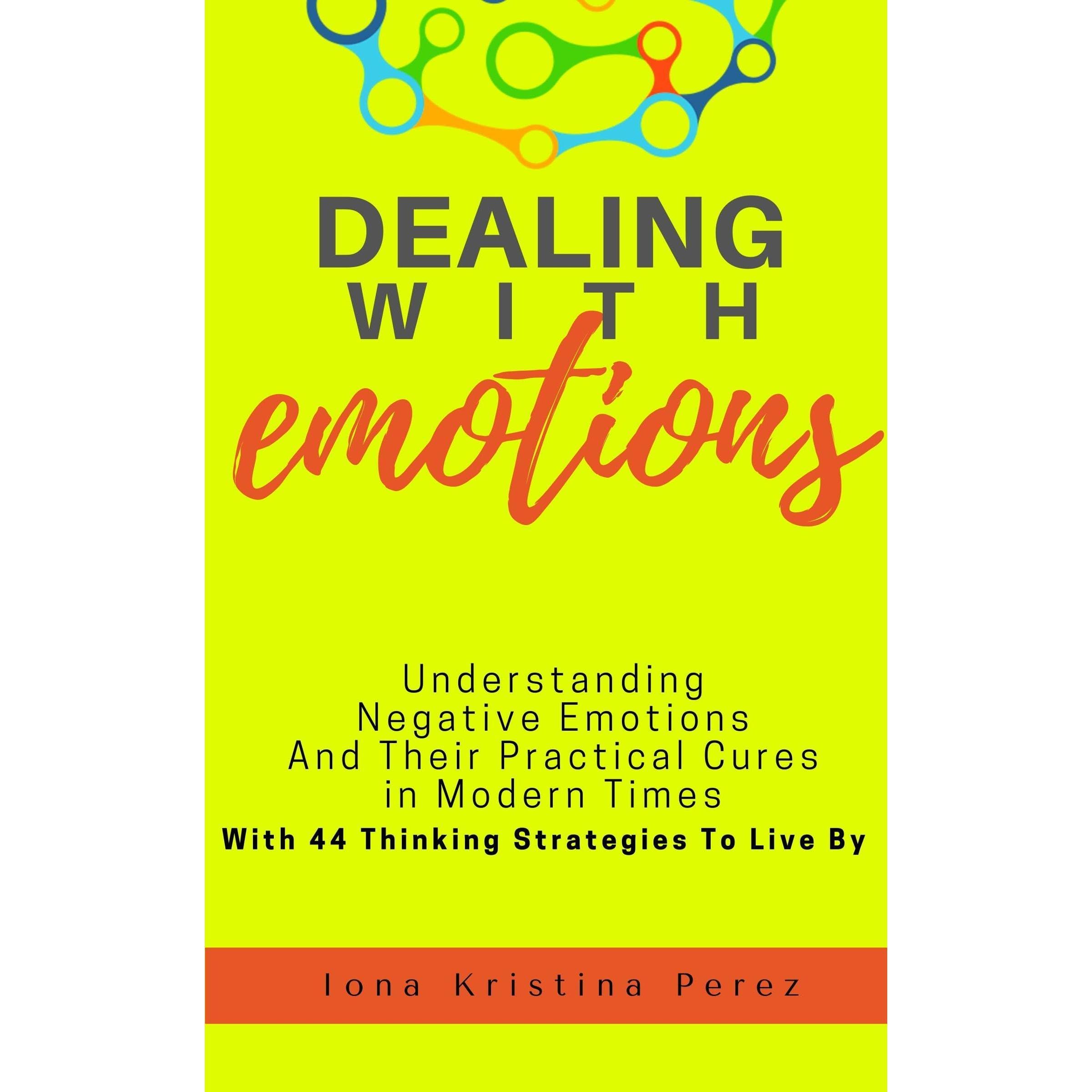 Dealing With Emotions: Understanding Negative Emotions And Their Practical Cures In Modern Times