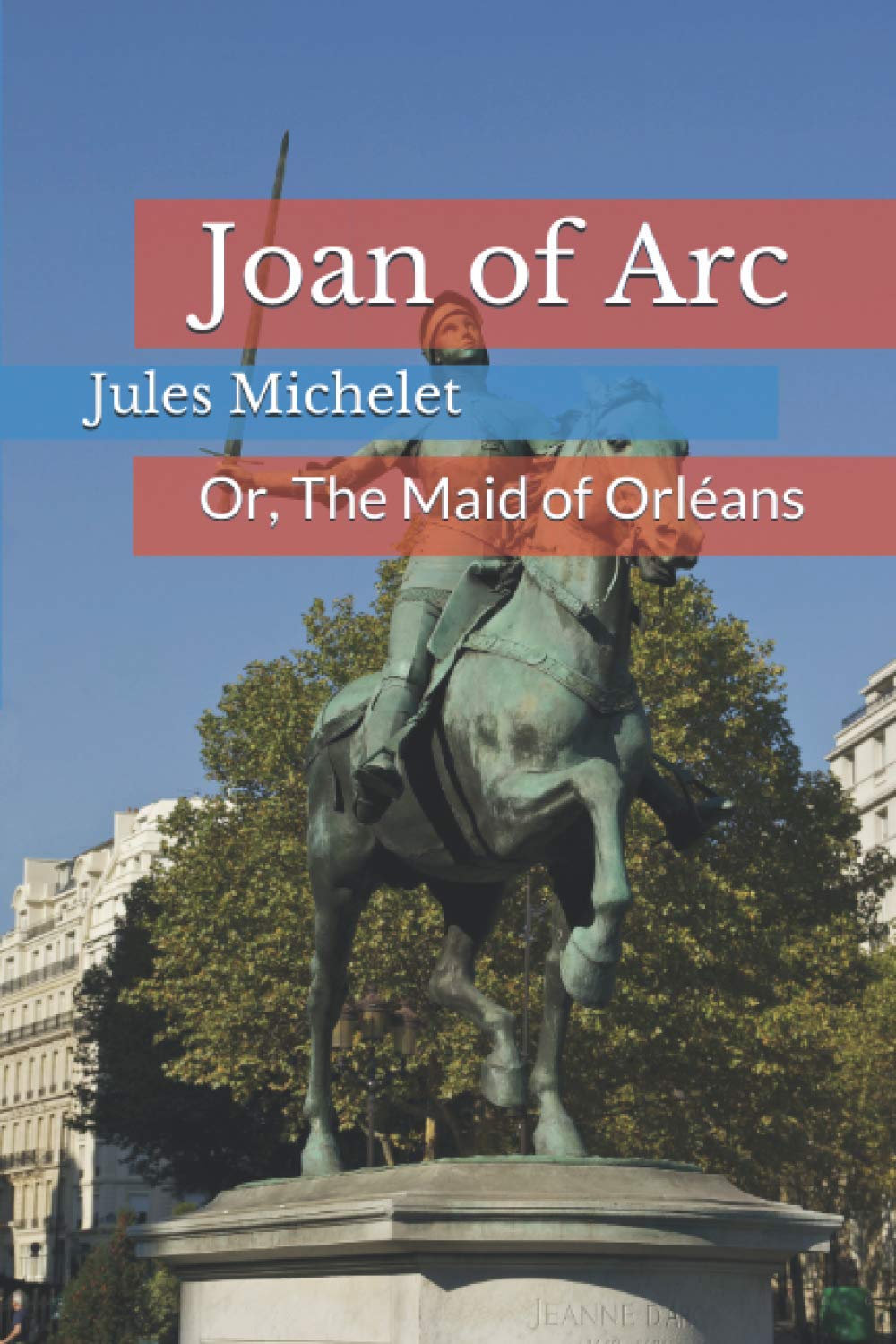Joan of Arc: Or, The Maid of Orléans