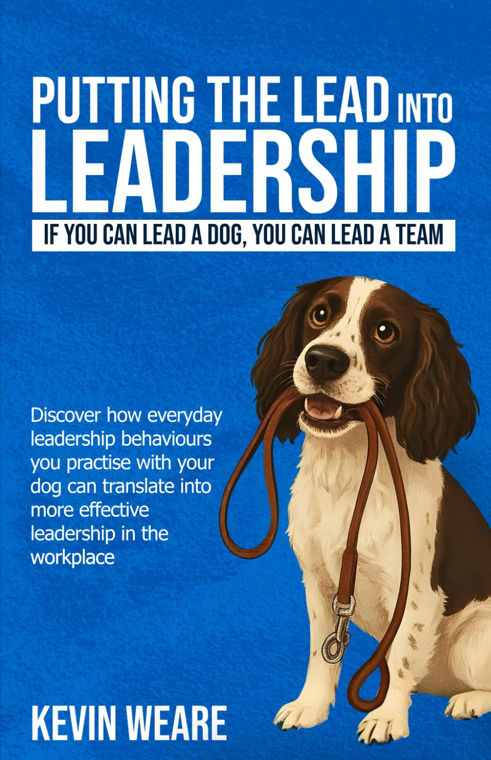 PUTTING THE LEAD INTO LEADERSHIP: If you can lead a dog, you can lead a team