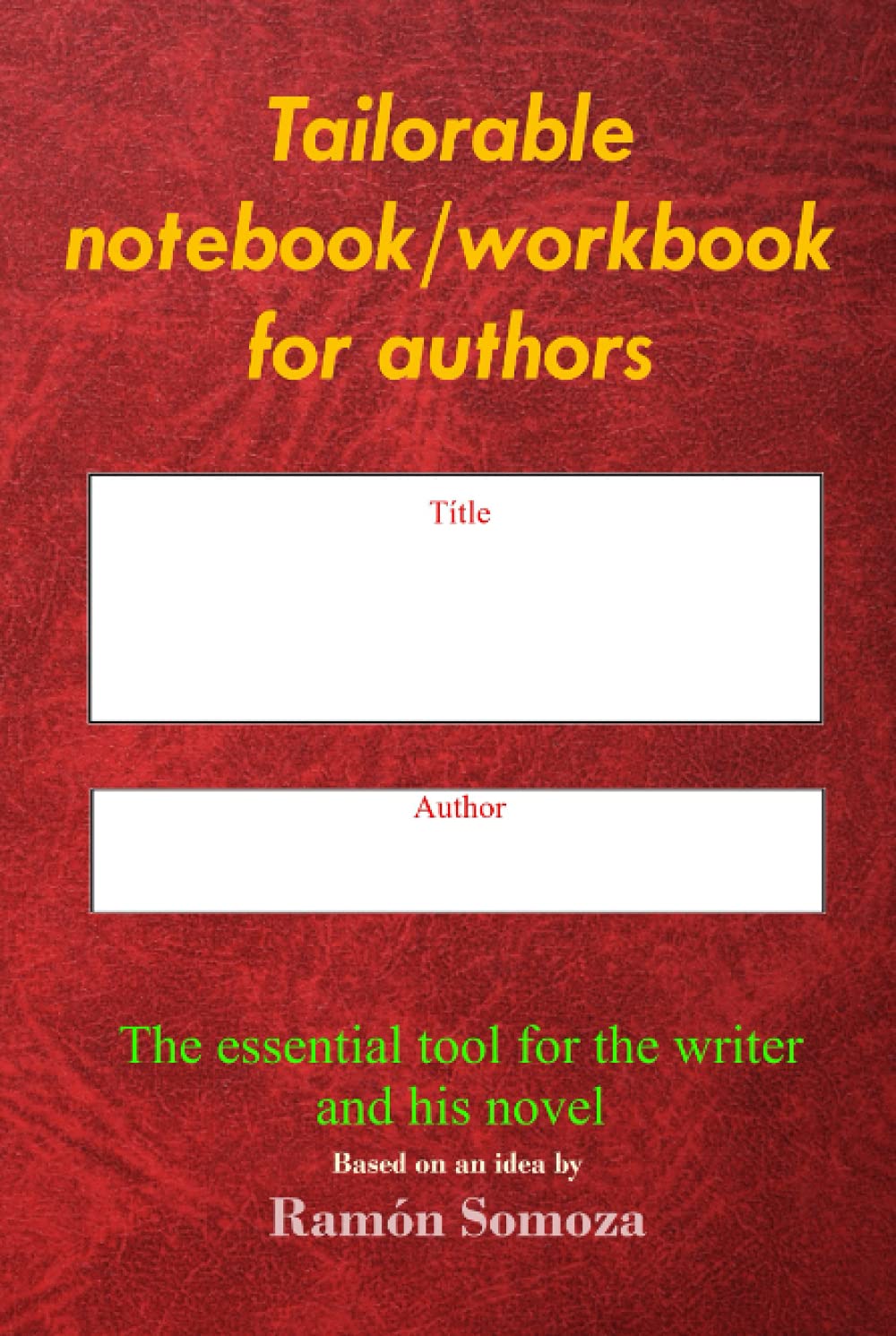 Tailorable notebook/workbook for authors: The essential tool for the writer and his novel