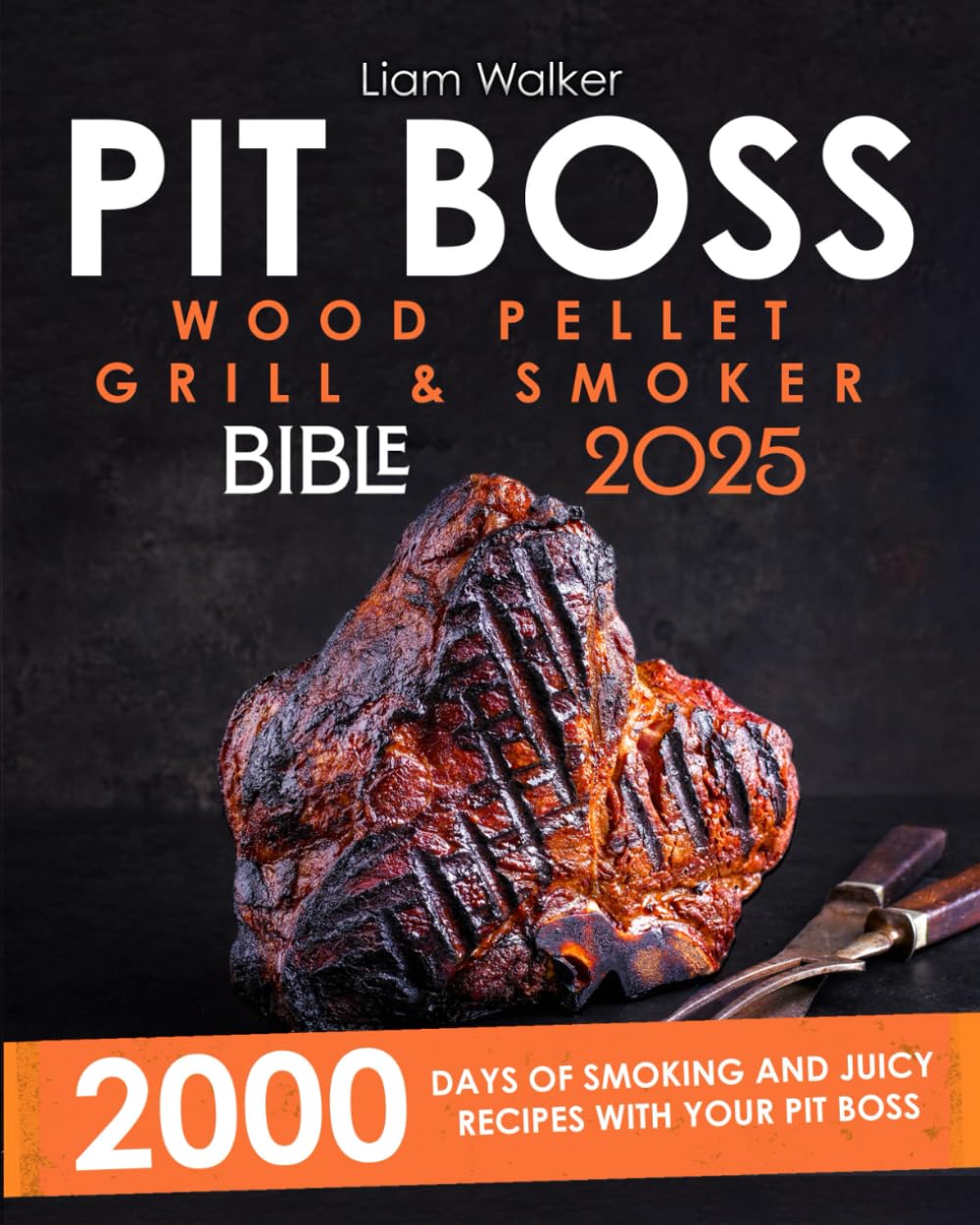 PIT BOSS WOOD PELLET SMOKER AND GRILL BIBLE: 2000 days of smoking and juicy recipes with your Pit Boss| From beginner to undisputed grill master for