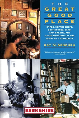The Great Good Place: Cafes, Coffee Shops, Bookstores, Bars, Hair Salons, and Other Hangouts at the Heart of a Community: Cafes, Coffee Shops, ... Other Hangouts at the Heart of a Community