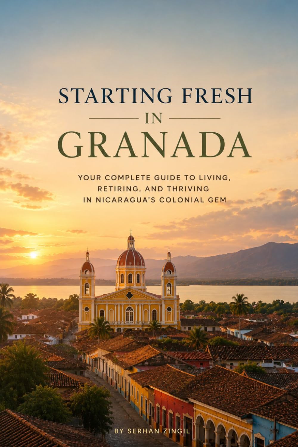STARTING FRESH IN GRANADA (NICARAGUA): The Ultimate Expat Guide to Living, Retiring, Working Remotely, and Building a New Life in Nicaragua's Colonial Gem (STARTING FRESH SERIES)