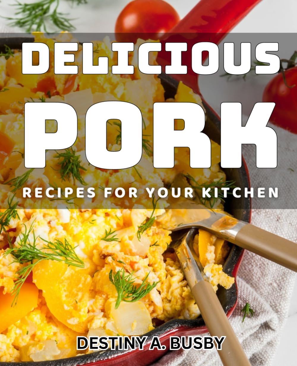 Delicious Pork Recipes For Your Kitchen: Mouthwatering Pork Dishes to Elevate Your Home Cooking Game