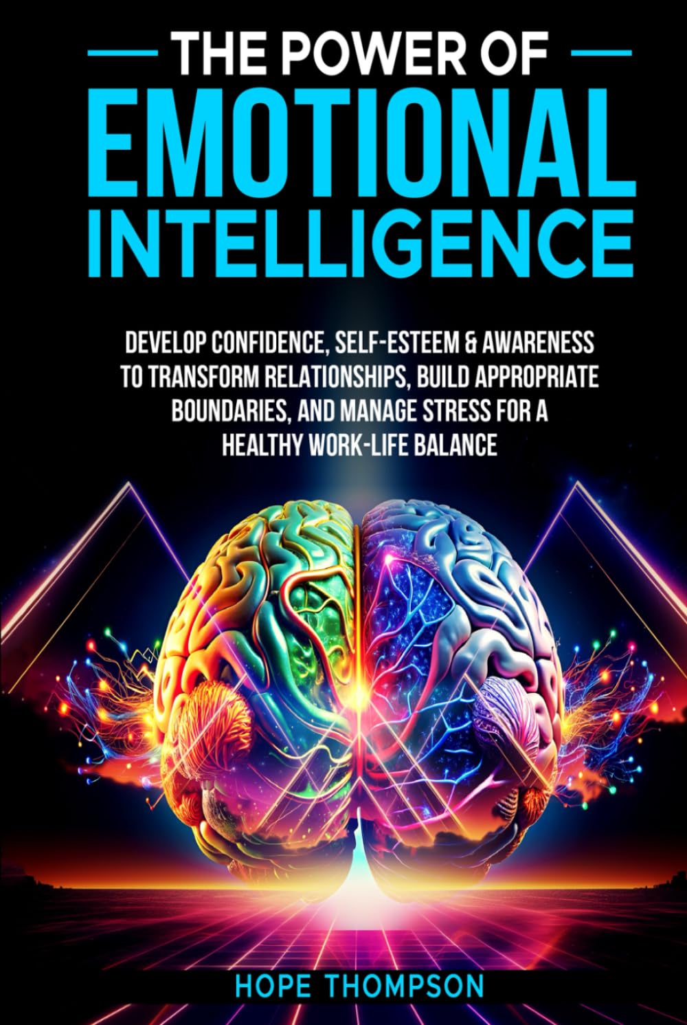 The Power of Emotional Intelligence: Develop Confidence, Self Esteem & Awareness to Transform Relationships, Build Appropriate Boundaries and Manage Stress for a Healthy Work-Life Balance