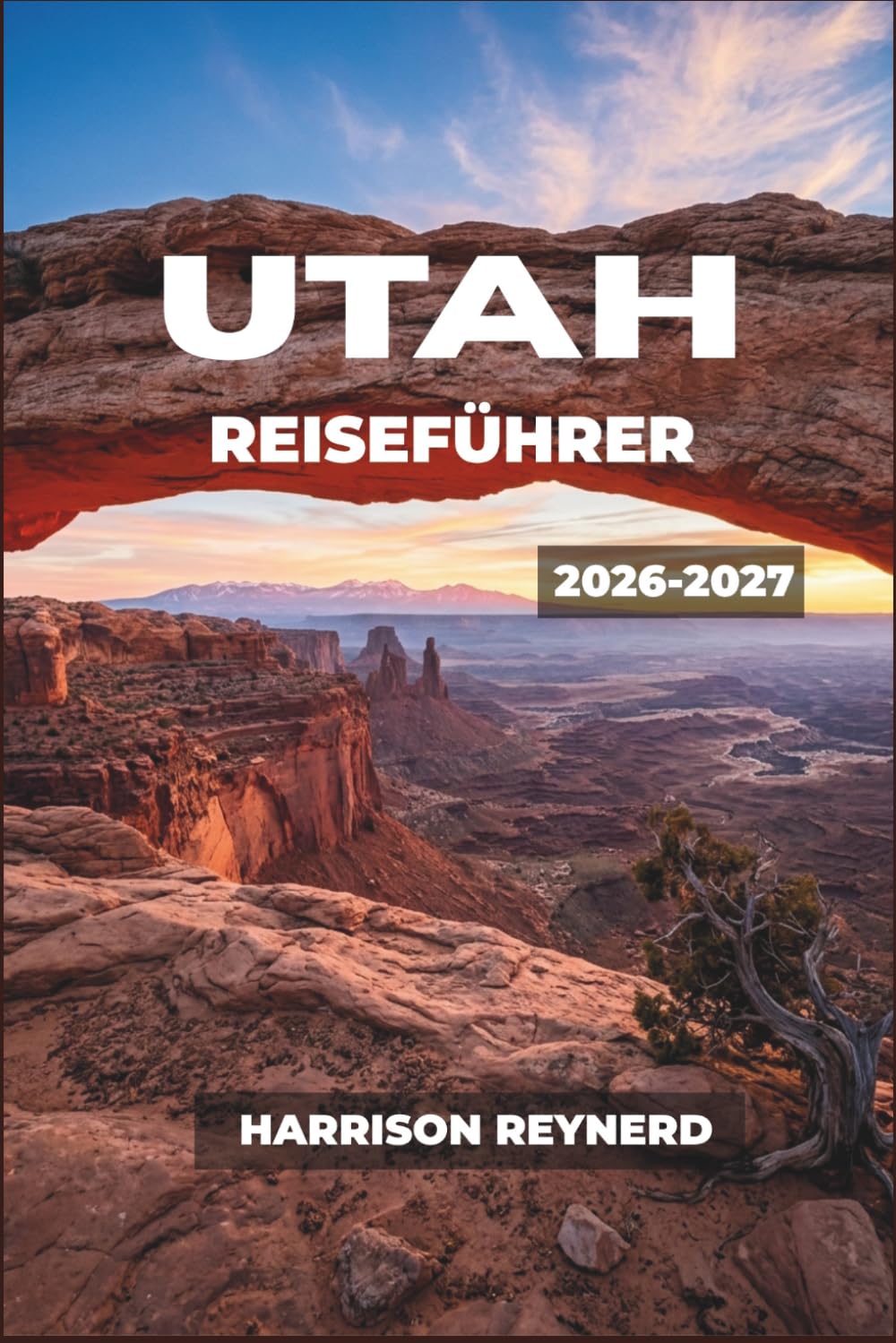 Utah Reiseführer 2026–2027: Intelligente Routenvorschläge für Nationalparks, Skigebiete, Das Erbe der amerikanischen Ureinwohner und Abenteuer in der Wildnis